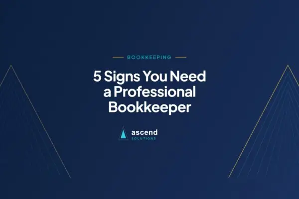 Cover for the Ascend Solutions article: 5 Signs You Need a Professional Bookkeeper