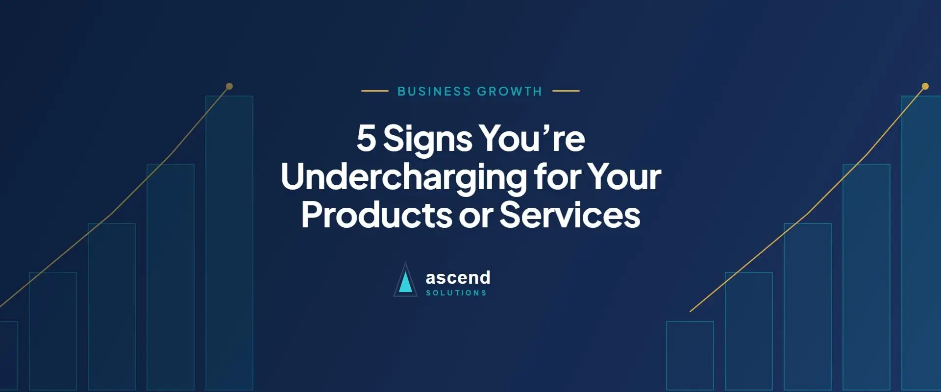 Cover for the Ascend Solutions article: 5 Signs You’re Undercharging for Your Products or Services