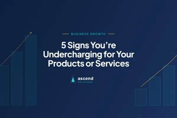 Cover for the Ascend Solutions article: 5 Signs You’re Undercharging for Your Products or Services