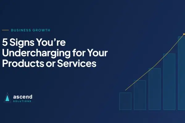 Cover for the Ascend Solutions article: 5 Signs You’re Undercharging for Your Products or Services