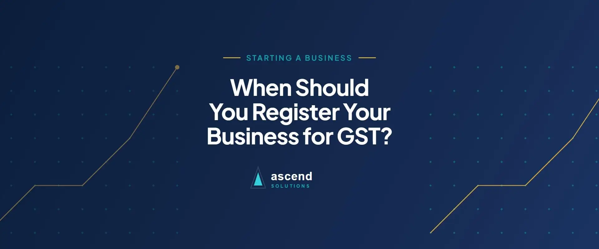 Cover for the Ascend Solutions article: When Should You Register Your Business for GST?